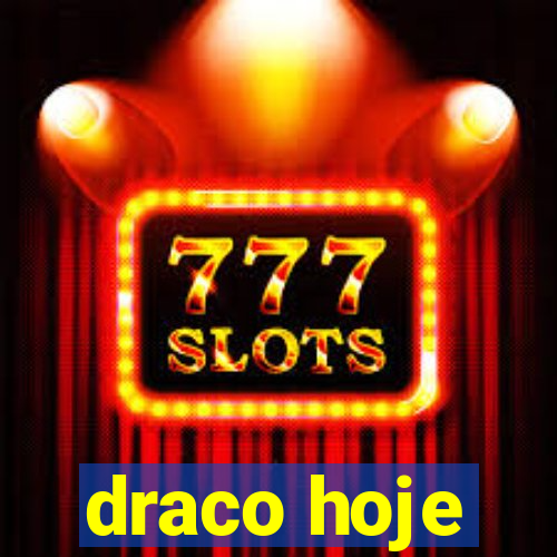 draco hoje